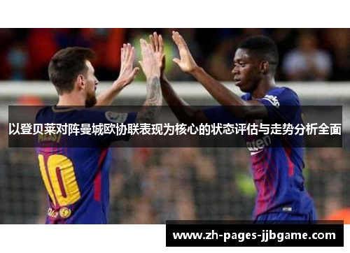 以登贝莱对阵曼城欧协联表现为核心的状态评估与走势分析全面