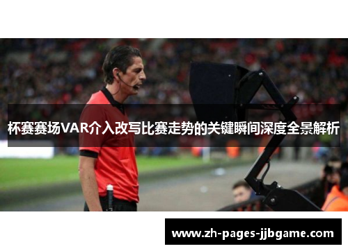 杯赛赛场VAR介入改写比赛走势的关键瞬间深度全景解析
