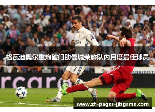 格瓦迪奥尔重炮破门助曼城荣膺队内月度最佳球员
