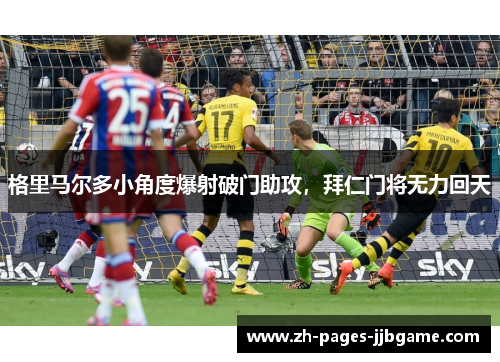 格里马尔多小角度爆射破门助攻，拜仁门将无力回天
