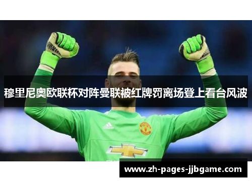 穆里尼奥欧联杯对阵曼联被红牌罚离场登上看台风波 穆里尼奥欧联杯对阵曼联被红牌罚离场登上看台风波
