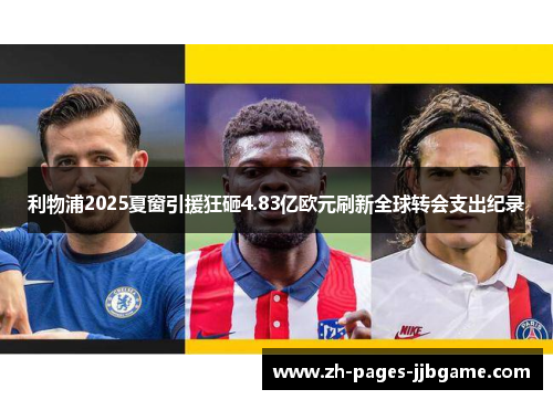 利物浦2025夏窗引援狂砸4.83亿欧元刷新全球转会支出纪录 利物浦2025夏窗引援狂砸4.83亿欧元刷新全球转会支出纪录